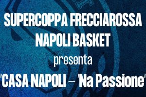 Supercoppa Freccia, Napoli Basket a Bologna presenta “CASA NAPOLI – ‘NA PASSIONE”